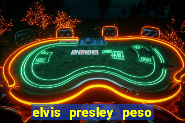 elvis presley peso e altura